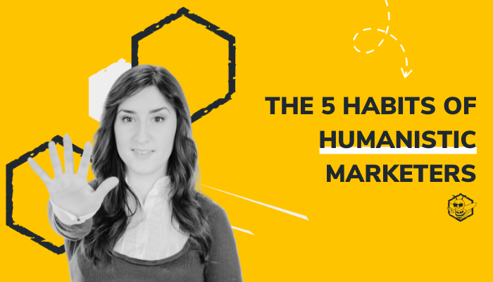 The 5 Key Habits of Humanistic Marketers