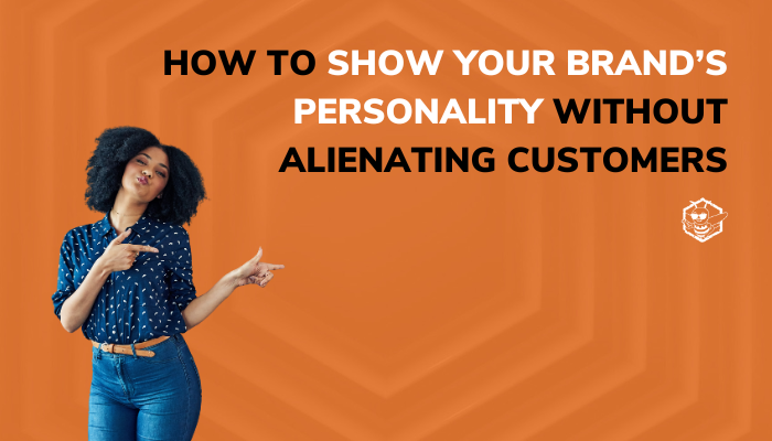 How to Show Your Brand’s Personality without Alienating Customers