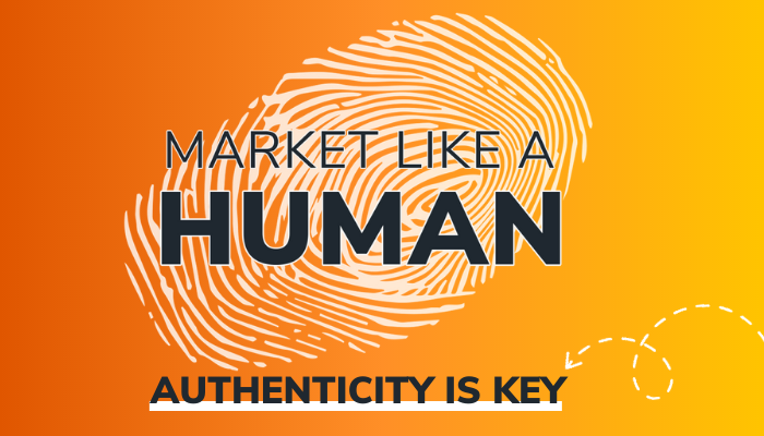 Market Like A Human: Authenticity is Key