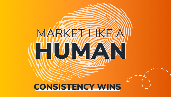 Market Like A Human: Consistency Wins