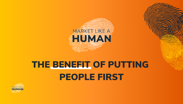 Market Like A Human: The Benefit of Putting People First