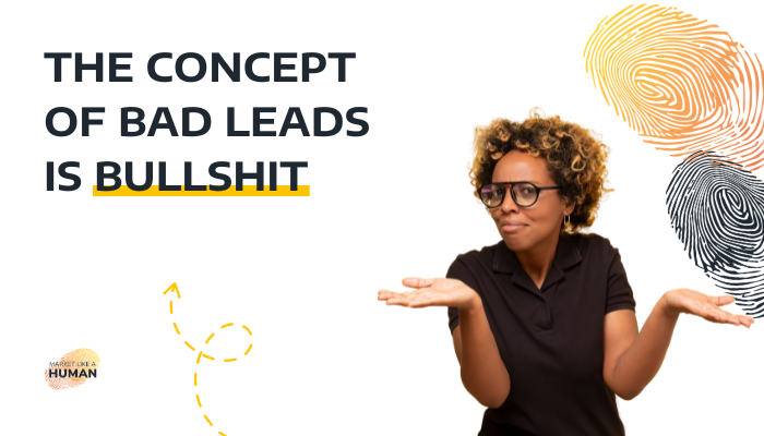 The Concept of Bad Leads is Bullshit