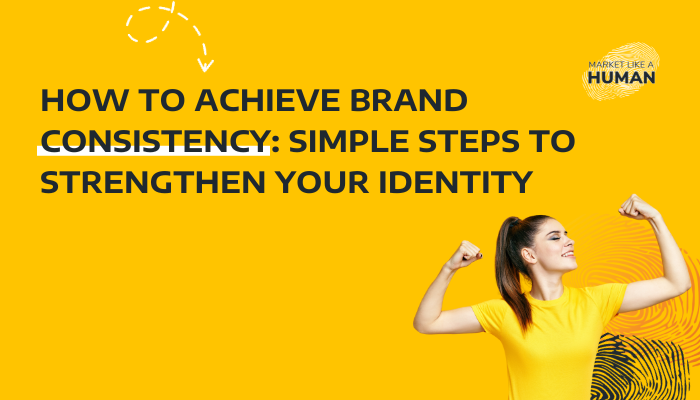 How to Achieve Brand Consistency: Simple Steps to Strengthen Your Identity